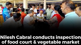 Watch- Nilesh Cabral conducts inspection of food court & vegetable market