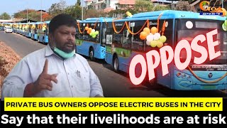 Private bus owners oppose electric buses in the city. Say that their livelihoods are at risk