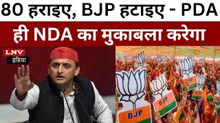 80 हराइए, BJP हटाइए - PDA ही NDA का मुकाबला करेगा - Akhilesh Yadav