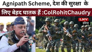 Agnipath Scheme, देश की सुरक्षा प्रणाली के लिए बेहद खतरनाक और घातक हैं : ColRohitChaudry
