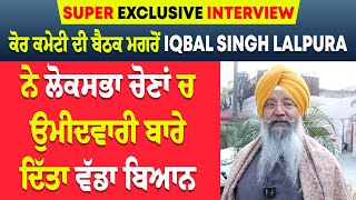 Super Exclusive Interview : Iqbal Singh Lalpura ਨੇ ਲੋਕਸਭਾ ਚੋਣਾਂ 'ਚ ਉਮੀਦਵਾਰੀ ਬਾਰੇ ਦਿੱਤਾ ਵੱਡਾ ਬਿਆਨ