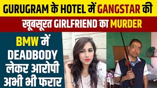 Gurugram के Hotel में Gangster की खूबसूरत Girlfriend का Murder, BMW में Deadbody लेकर आरोपी फरार