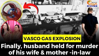 Vasco Gas Explosion- Finally, husband held for murder of his wife & mother -in-law
