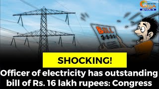 #Shocking! Officer of electricity has outstanding bill of Rs. 16 lakh rupees: Cong