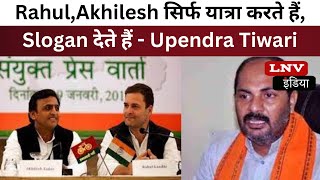 Rahul,Akhilesh सिर्फ यात्रा करते हैं,Slogan देते हैं - Upendra Tiwari