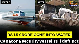 Rs 1.5 crore gone into water! Canacona security vessel still defunct