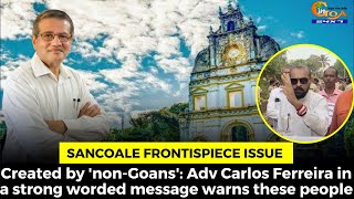 Sancoale Frontispiece Issue created by 'non-Goans'. Adv Carlos Ferreira warns these people