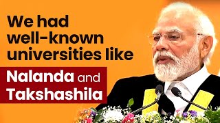 We had great universities like Nalanda and Takshashila, that made our civilization vibrant | PM Modi
