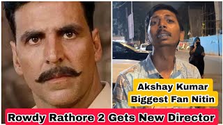 Rowdy Rathore 2 Movie Gets New Director Reaction By Akshay Kumar Biggest Fan Nitin Bhai