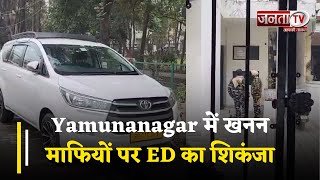 Yamunanagar में खनन माफियों पर ED का शिकंजा, घाट नंबर 14 जठलाना के कारोबारी पर रेड