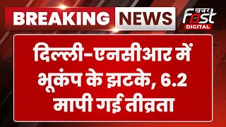 Breaking News: Delhi-NCR में भूकंप के झटके, रिक्टर स्केल पर 6.2 मापी गई तीव्रता