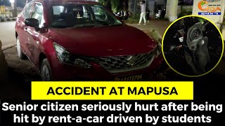 #Accident at Mapusa- Senior citizen seriously hurt after being hit by rent-a-car driven by students