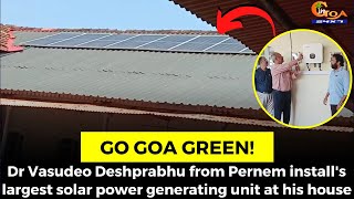 #GoGoaGreen! Dr Vasudeo Deshprabhu install's largest solar power generating unit at his house