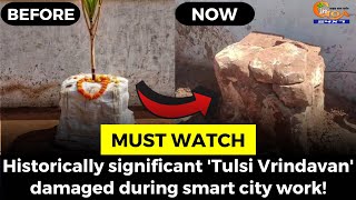 #MustWatch- Historically significant 'Tulsi Vrindavan' damaged during smart city work!
