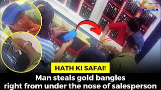 #HathKiSafai! Man steals gold bangles right from under the nose of salesperson