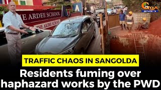 Traffic #chaos in Sangolda- Residents fuming over haphazard works by the PWD