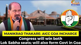 Cong will win both Lok Sabha seats; will also form Govt in Goa. Manikrao Thakare: AICC Goa Incharge