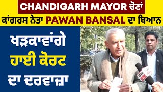 Chandigarh Mayor ਚੋਣਾਂ:ਕਾਂਗਰਸ ਨੇਤਾ Pawan Bansal ਦਾ ਬਿਆਨ 'ਖੜਕਾਵਾਂਗੇ ਹਾਈ ਕੋਰਟ ਦਾ ਦਰਵਾਜ਼ਾ'