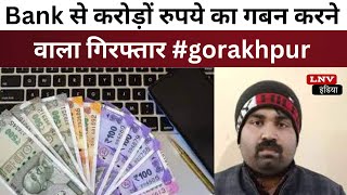 Bank से करोड़ों रुपये का गबन करने वाला गिरफ्तार #gorakhpur