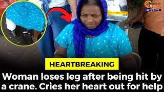 #Heartbreaking- Woman loses leg after being hit by a crane. Cries her heart out for help