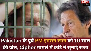 Pakistan के पूर्व PM इमरान खान को 10 साल की जेल, Cipher मामले में कोर्ट ने सुनाई सजा