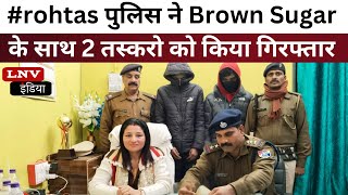 #rohtas पुलिस ने Brown Sugar के साथ 2 तस्करो को किया गिरफ्तार