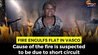 Fire engulfs flat in Vasco. Cause of the fire is suspected to be due to short circuit