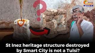 St Inez heritage structure destroyed by Smart City is not a Tulsi?
