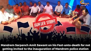 Mandrem Sarpanch Amit Sawant on his Fast-unto-death for not getting invited to inauguration of PS