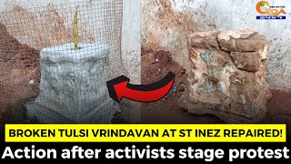 Broken Tulsi Vrindavan at St Inez repaired! Action after activists stage protest