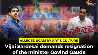 Alleged #scam by Art & Culture. Vijai Sardesai demands resignation of the minister Gaude
