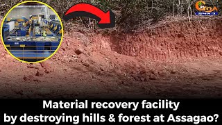 Material recovery facility by destroying hills & forest at Assagao?