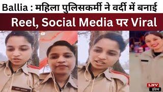 Ballia : महिला पुलिसकर्मी ने वर्दी में बनाई Reel, Social Media पर Viral
