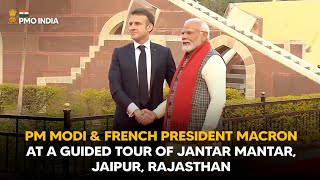 PM Modi & French President Macron at a guided tour of Jantar Mantar, Jaipur, Rajasthan