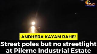 Andhera Kayam Rahe! Street poles but no streetlight at Pilerne Industrial Estate