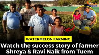 Watermelon Farming- #Watch the success story of farmer Shreya & Ravi Naik from Tuem