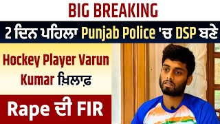 Big Breaking: 2 ਦਿਨ ਪਹਿਲਾ Punjab Police 'ਚ DSP ਬਣੇ Hockey Player Varun Kumar ਖ਼ਿਲਾਫ਼ R.a.p.e ਦੀ FIR