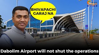 Chief Minister says Bhivapachi Garaj Na for Dabolim Airport.
