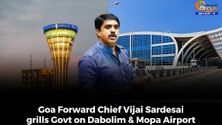Goa Forward Chief Vijai Sardesai grills Govt on Dabolim & Mopa Airport