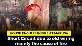 House engulfs in fire at Mapusa- Short Circuit due to old wiring mainly the cause of fire