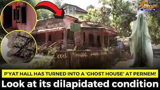 Panchayat hall has turned into a 'Ghost House' at Pernem! Look at its dilapidated condition