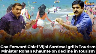 Goa Forward Chief Vijai Sardesai grills Tourism Minister Rohan Khaunte on decline in tourism.