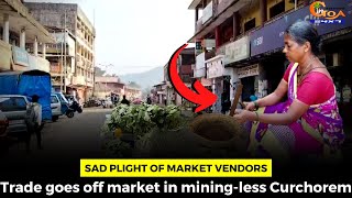 #Sadplight of market vendors. Trade goes off market in mining-less Curchorem