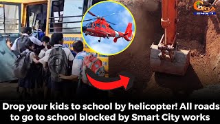 Drop your kids to school by helicopter! All roads to go to school blocked by Smart City works