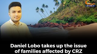Daniel Lobo takes up the issue of families affected by CRZ. CM assures Daniel to resolve their issue