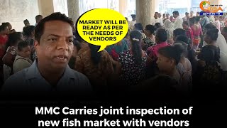 MMC Carries joint inspection of new fish market with vendors.