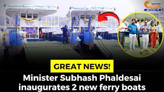 #GreatNews! Minister Subhash Phaldesai inaugurates 2 new ferry boats