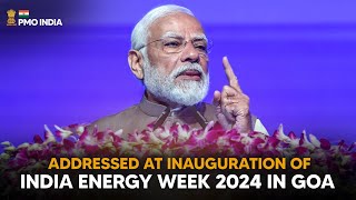 PM Modi's address at inauguration of India Energy Week 2024 in Goa