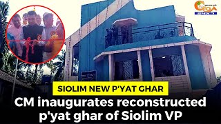 CM inaugurates reconstructed p'yat ghar of Siolim VP