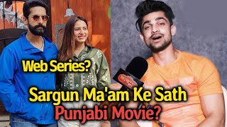 Abhishek Kumar Reveals Doing WEB SERIES And Punjabi Movie With Sargun